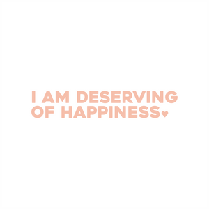 i am deserving of happiness positive affirmation sticker in Peach Blossom – vinyl waterproof sticker
