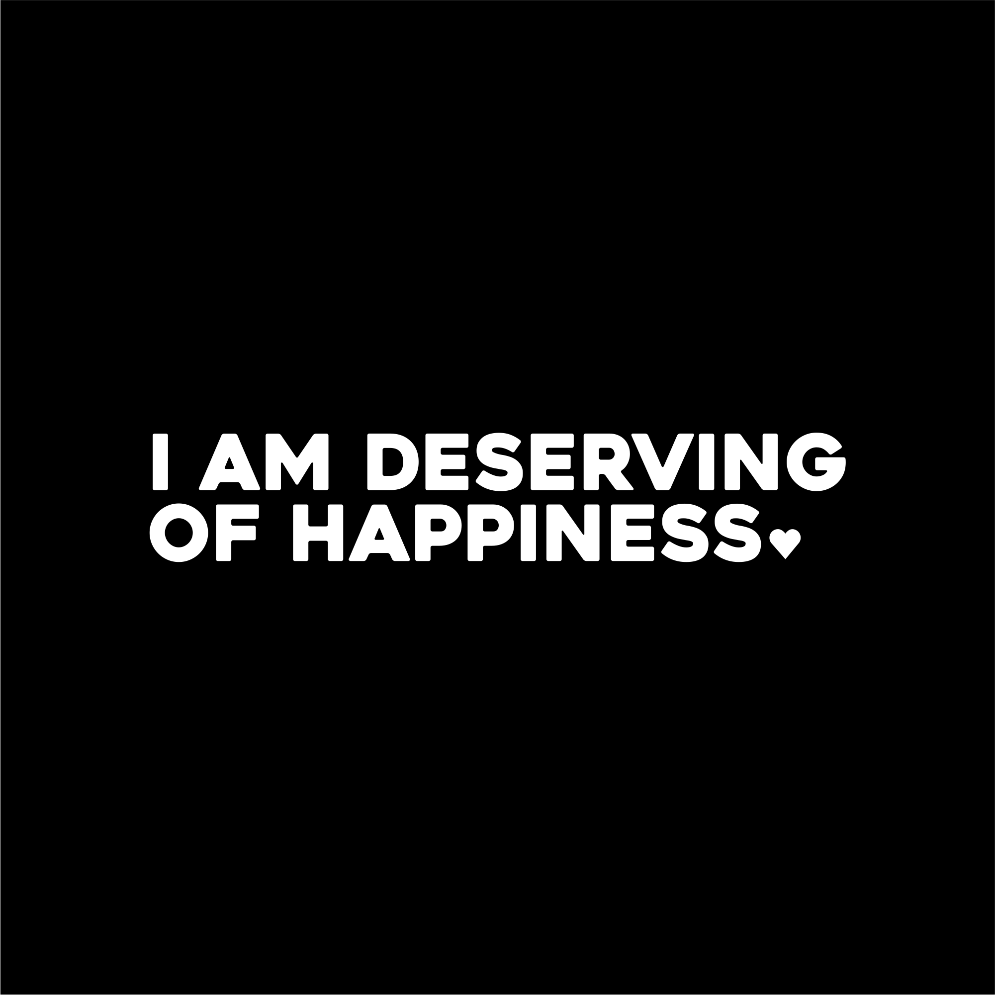 i am deserving of happiness positive affirmation sticker in Black – vinyl waterproof sticker