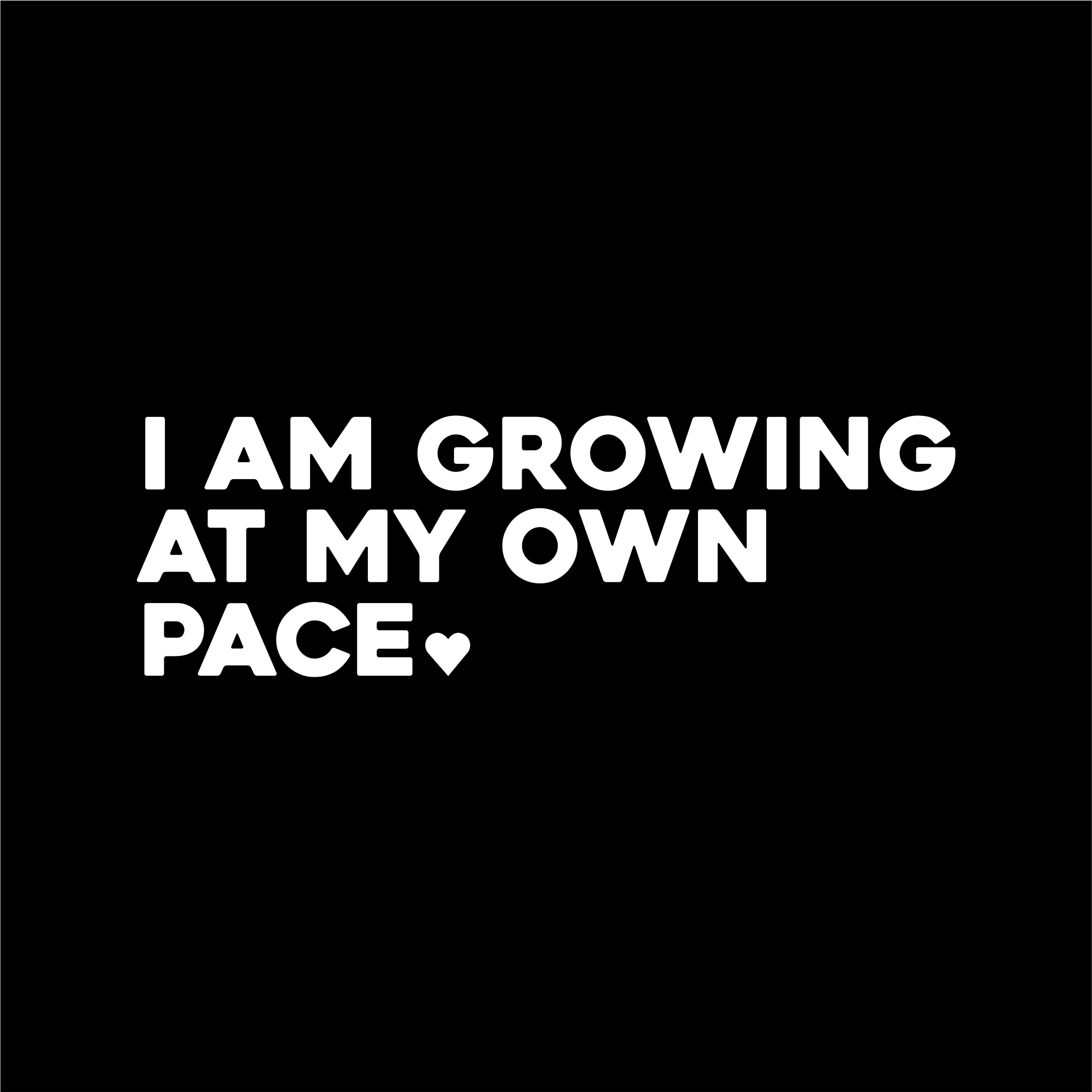 i am growing at my own pace
