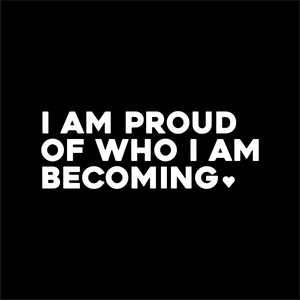 i am proud of who i am becoming positive affirmation sticker in Black – vinyl waterproof sticker