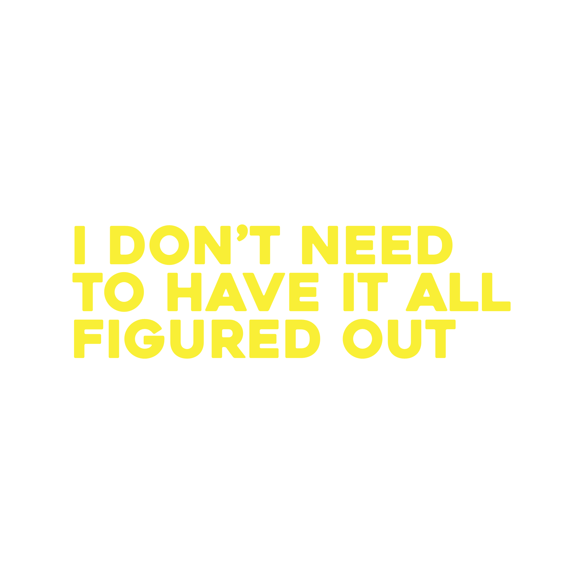 i don't need to have it all figured out